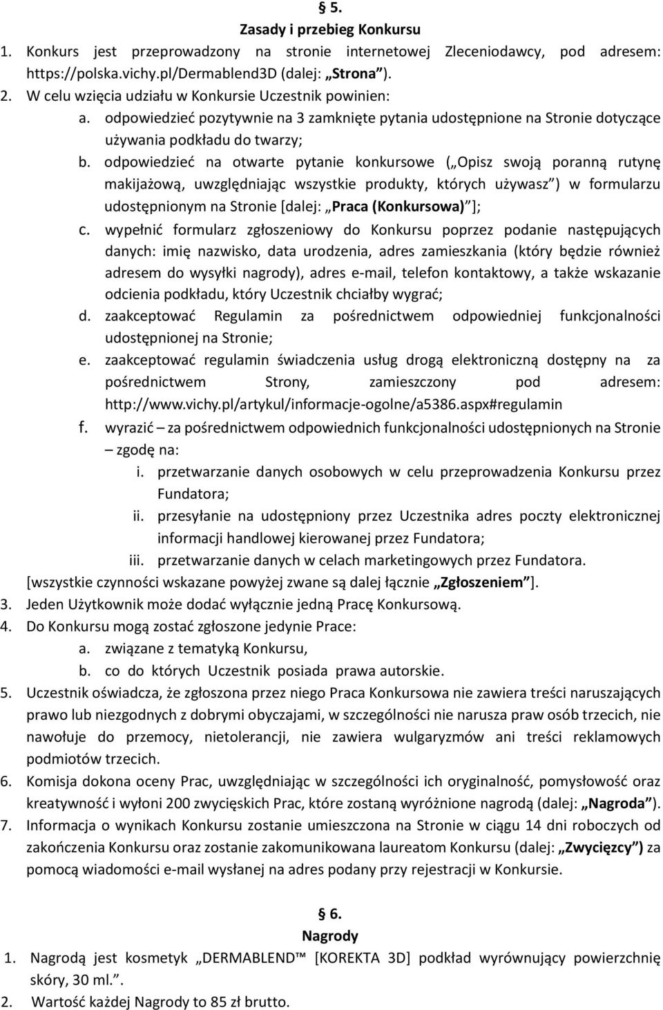 odpowiedzieć na otwarte pytanie konkursowe ( Opisz swoją poranną rutynę makijażową, uwzględniając wszystkie produkty, których używasz ) w formularzu udostępnionym na Stronie [dalej: Praca