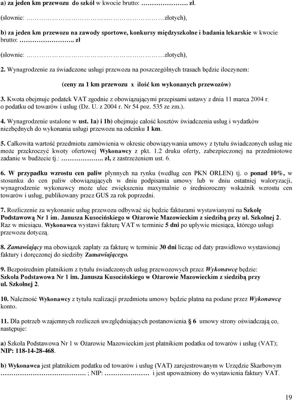 Kwota obejmuje podatek VAT zgodnie z obowiązującymi przepisami ustawy z dnia 11 marca 2004 r. o podatku od towarów i usług (Dz. U. z 2004 r. Nr 54 poz. 535 ze zm.). 4. Wynagrodzenie ustalone w ust.