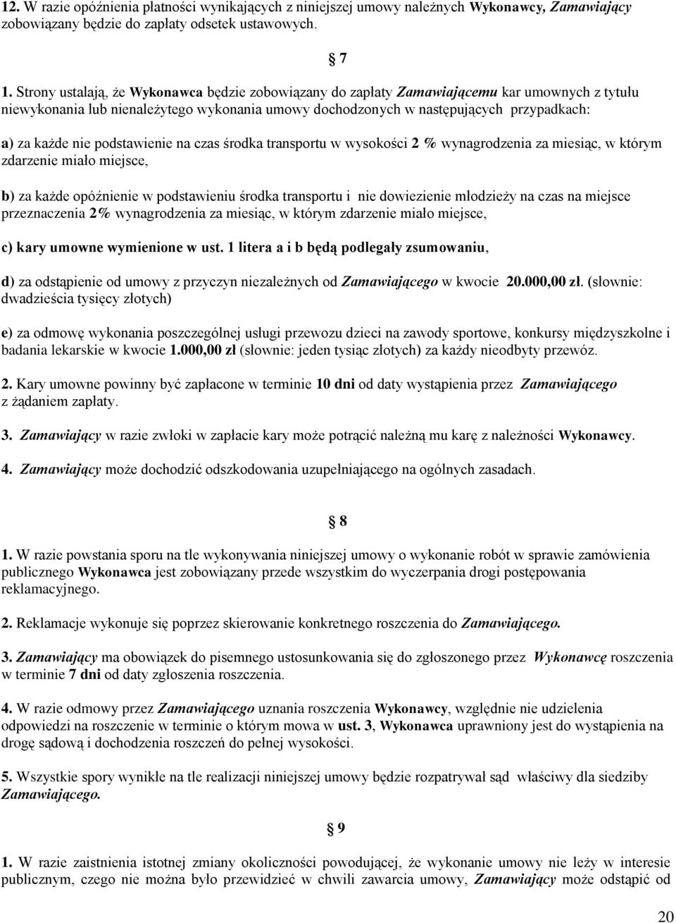 nie podstawienie na czas środka transportu w wysokości 2 % wynagrodzenia za miesiąc, w którym zdarzenie miało miejsce, b) za każde opóźnienie w podstawieniu środka transportu i nie dowiezienie