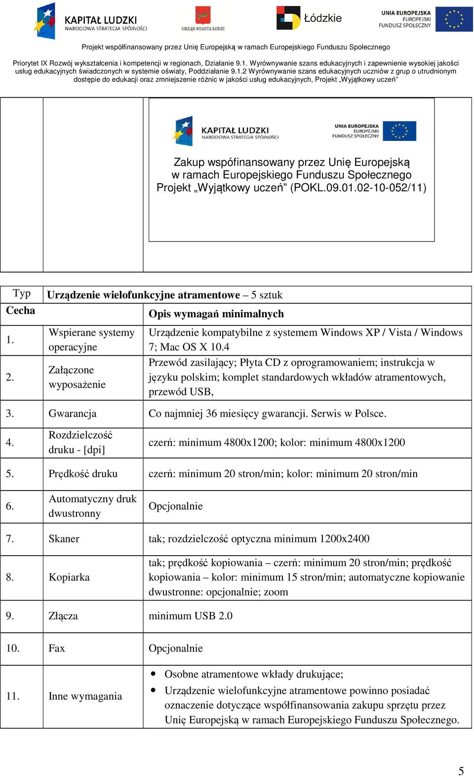 10.4 Przewód zasilający; Płyta CD z oprogramowaniem; instrukcja w języku polskim; komplet standardowych wkładów atramentowych, przewód USB, 3. Gwarancja Co najmniej 36 miesięcy gwarancji.