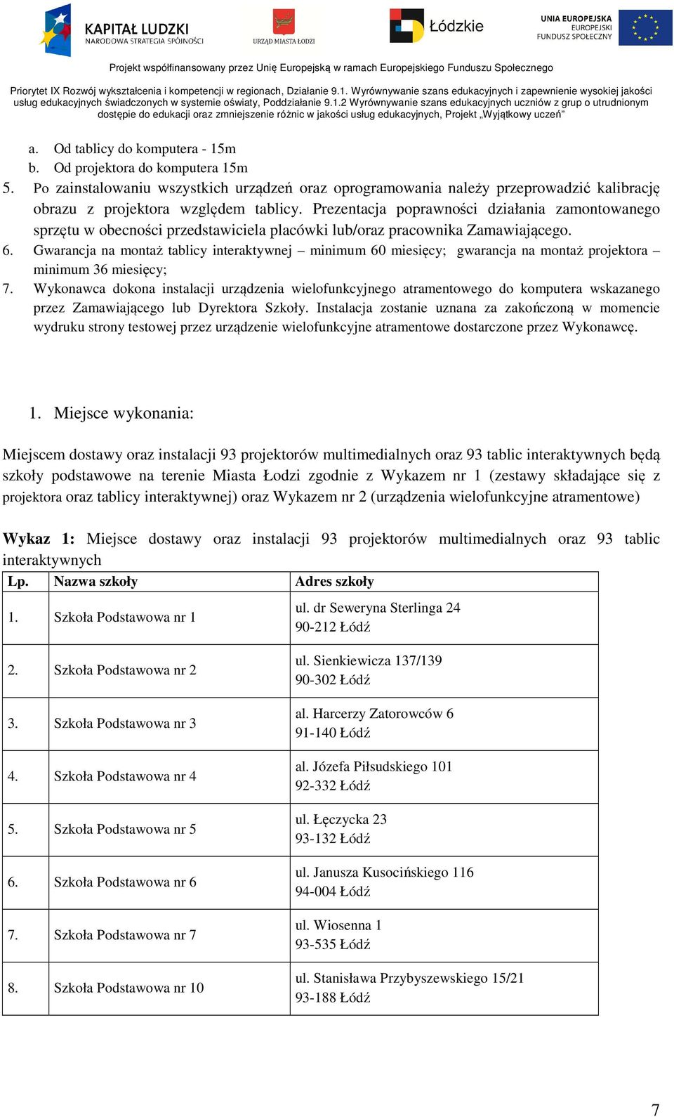 Gwarancja na montaż tablicy interaktywnej minimum 60 miesięcy; gwarancja na montaż projektora minimum 36 miesięcy; 7.