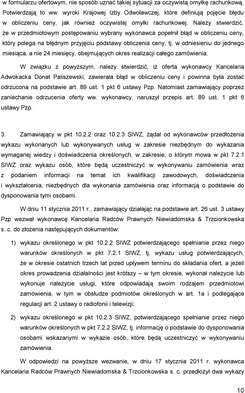 NaleŜy stwierdzić, Ŝe w przedmiotowym postępowaniu wybrany wykonawca popełnił błąd w obliczeniu ceny, który polega na błędnym przyjęciu podstawy obliczenia ceny, tj.