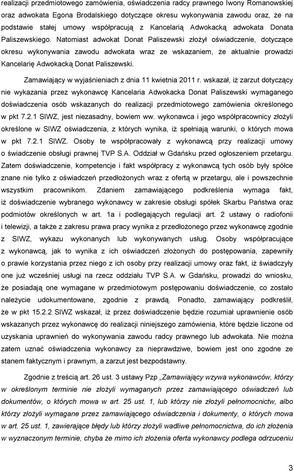 Natomiast adwokat Donat Paliszewski złoŝył oświadczenie, dotyczące okresu wykonywania zawodu adwokata wraz ze wskazaniem, Ŝe aktualnie prowadzi Kancelarię Adwokacką Donat Paliszewski.