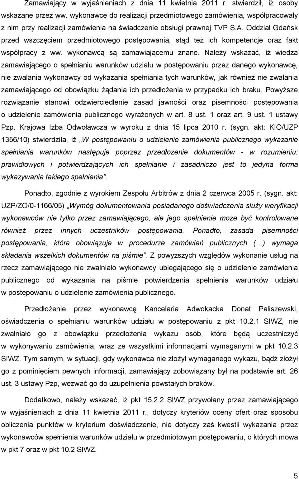 Oddział Gdańsk przed wszczęciem przedmiotowego postępowania, stąd teŝ ich kompetencje oraz fakt współpracy z ww. wykonawcą są zamawiającemu znane.