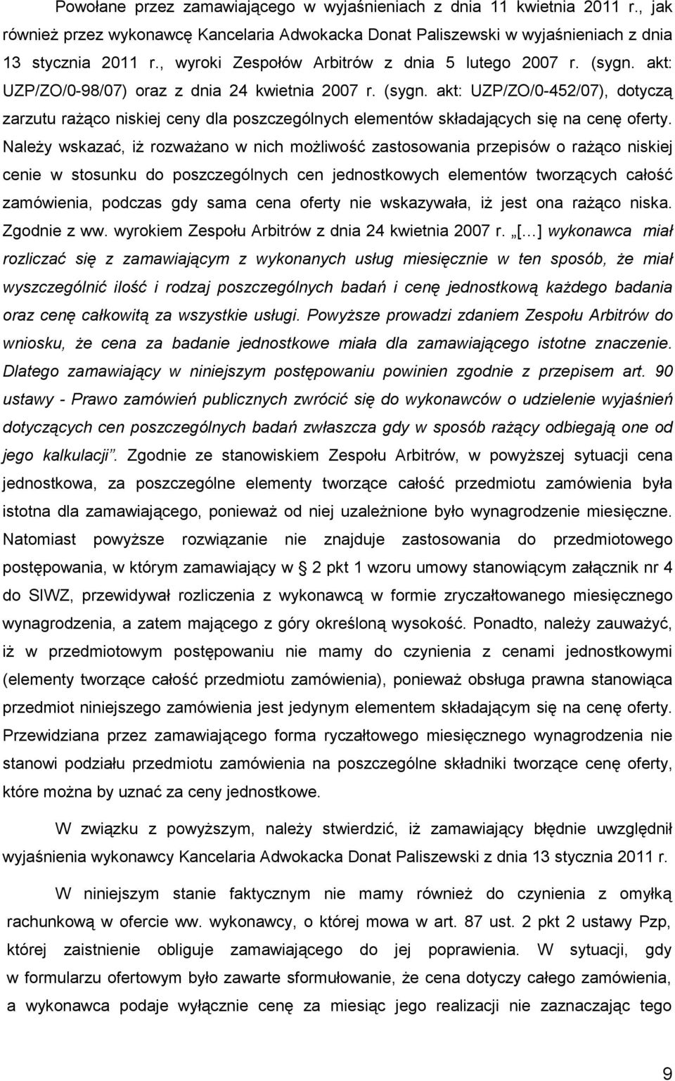 NaleŜy wskazać, iŝ rozwaŝano w nich moŝliwość zastosowania przepisów o raŝąco niskiej cenie w stosunku do poszczególnych cen jednostkowych elementów tworzących całość zamówienia, podczas gdy sama