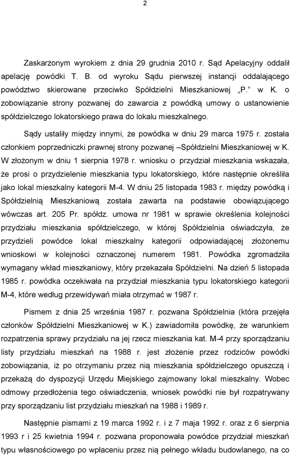 o zobowiązanie strony pozwanej do zawarcia z powódką umowy o ustanowienie spółdzielczego lokatorskiego prawa do lokalu mieszkalnego. Sądy ustaliły między innymi, że powódka w dniu 29 marca 1975 r.