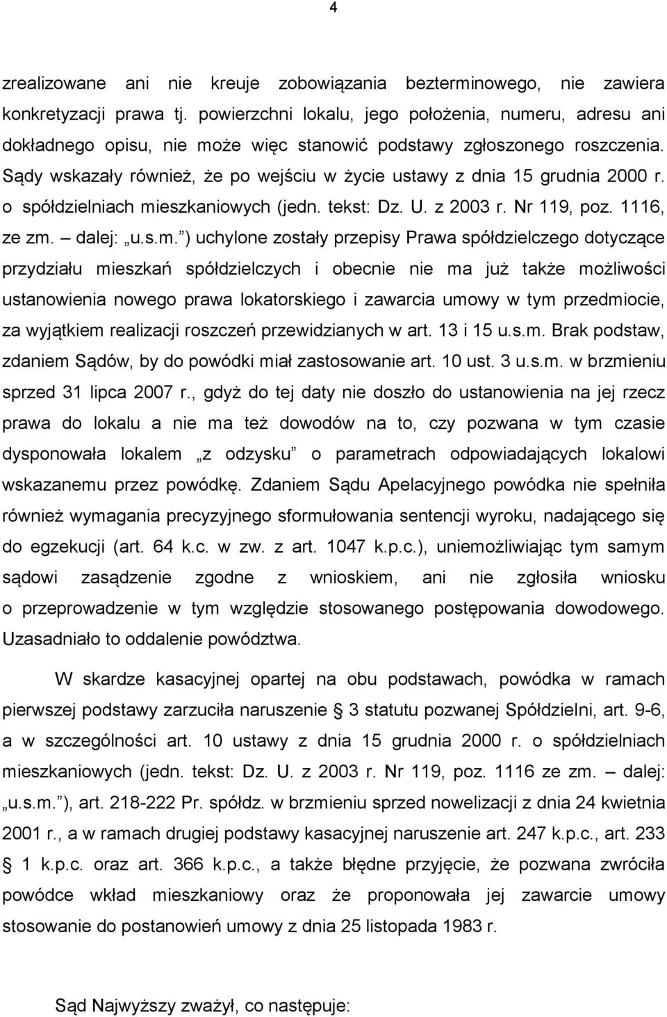 Sądy wskazały również, że po wejściu w życie ustawy z dnia 15 grudnia 2000 r. o spółdzielniach mi