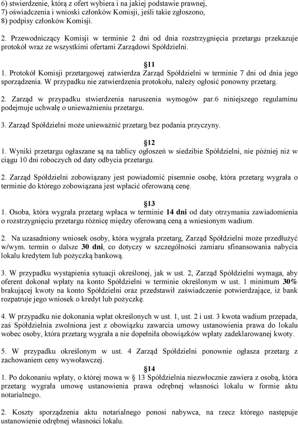 Protokół Komisji przetargowej zatwierdza Zarząd Spółdzielni w terminie 7 dni od dnia jego sporządzenia. W przypadku nie zatwierdzenia protokołu, należy ogłosić ponowny przetarg. 2.