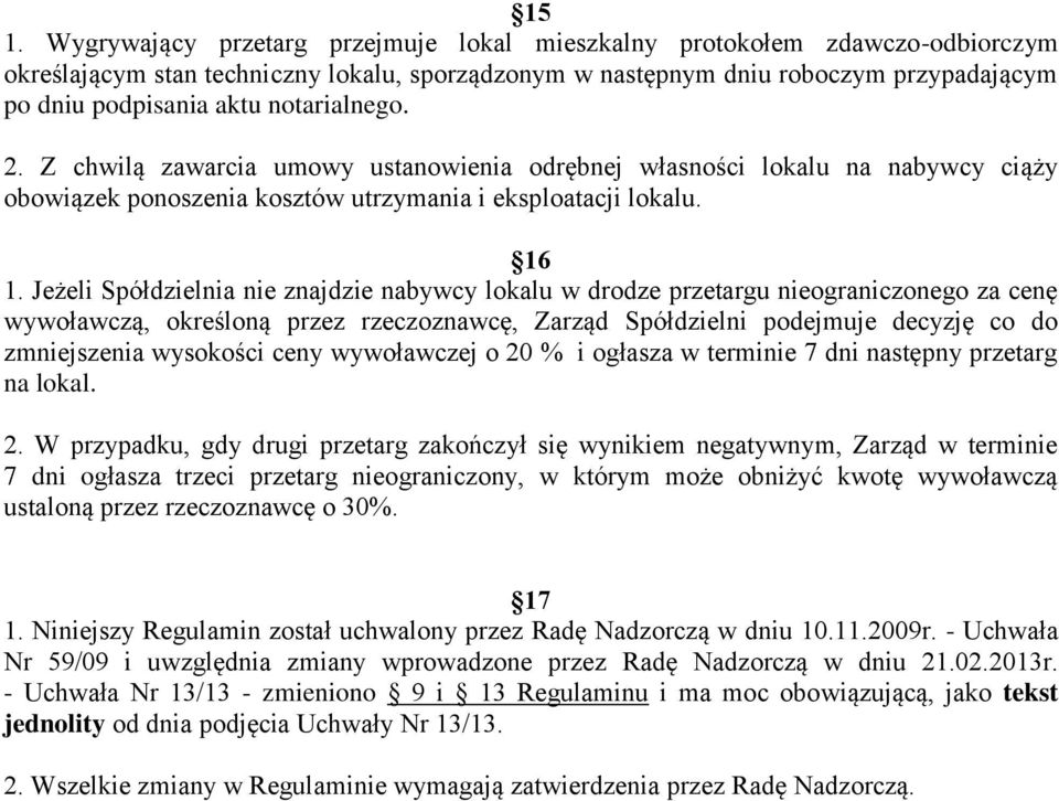 Jeżeli Spółdzielnia nie znajdzie nabywcy lokalu w drodze przetargu nieograniczonego za cenę wywoławczą, określoną przez rzeczoznawcę, Zarząd Spółdzielni podejmuje decyzję co do zmniejszenia wysokości