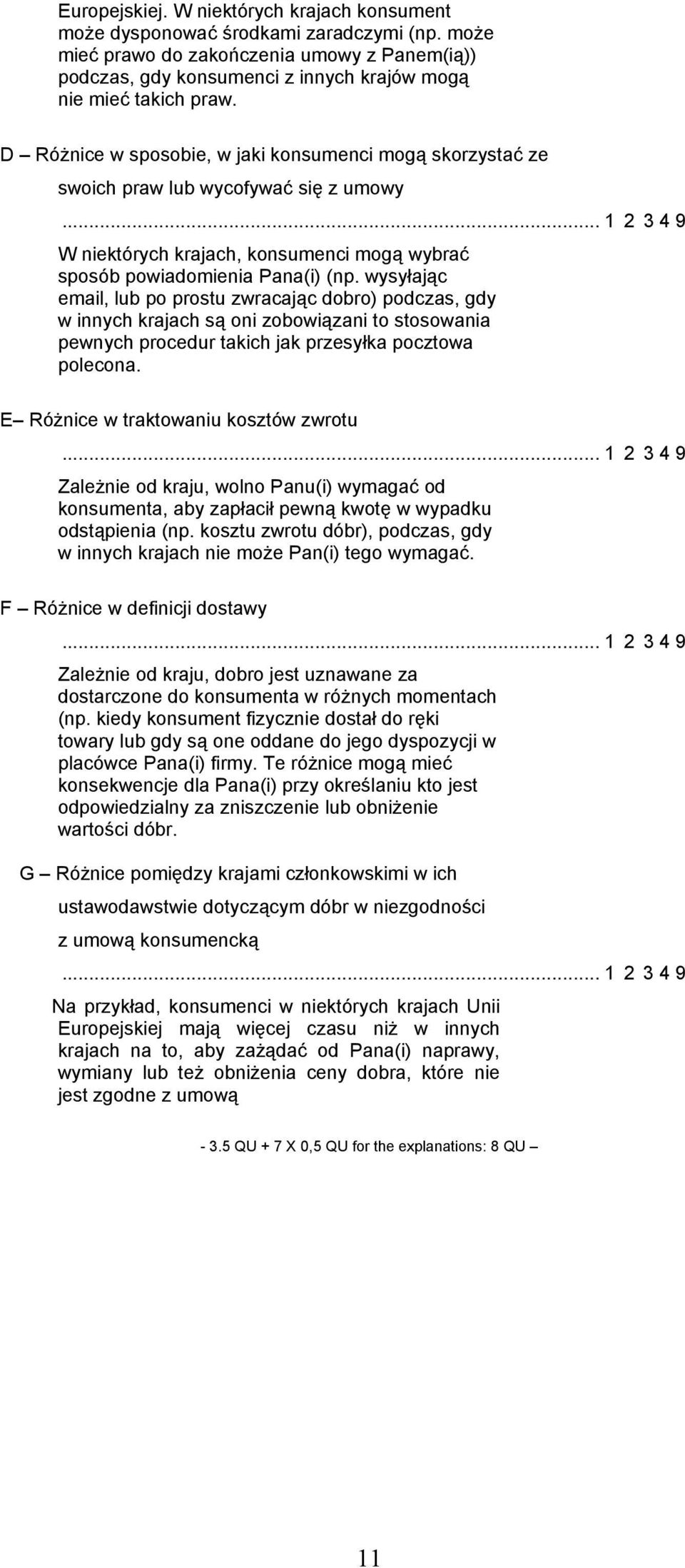 D Różnice w sposobie, w jaki konsumenci mogą skorzystać ze swoich praw lub wycofywać się z umowy... 1 2 3 4 9 W niektórych krajach, konsumenci mogą wybrać sposób powiadomienia Pana(i) (np.