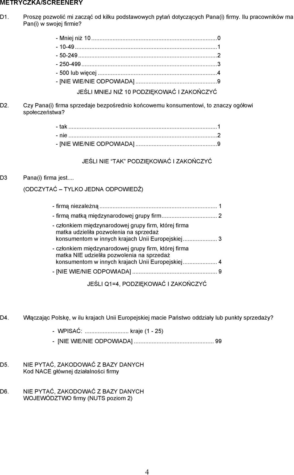 - tak...1 - nie...2 - [NIE WIE/NIE ODPOWIADA]...9 JEŚLI NIE TAK PODZIĘKOWAĆ I ZAKOŃCZYĆ D3 Pana(i) firma jest... (ODCZYTAĆ TYLKO JEDNA ODPOWIEDŹ) - firmą niezależną.