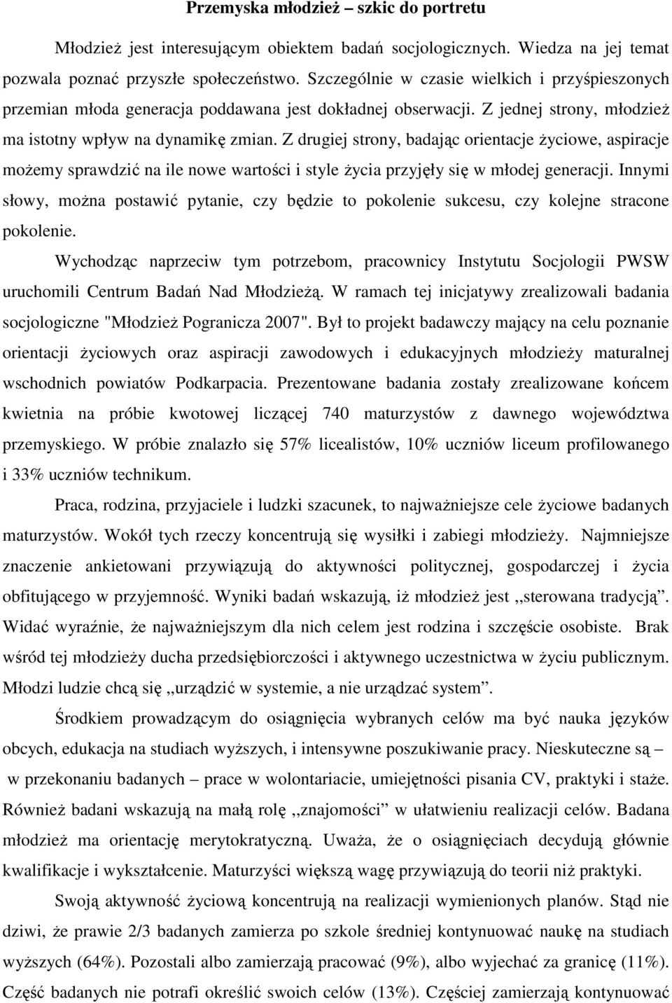 Z drugiej strony, badając orientacje Ŝyciowe, aspiracje moŝemy sprawdzić na ile nowe wartości i style Ŝycia przyjęły się w młodej generacji.