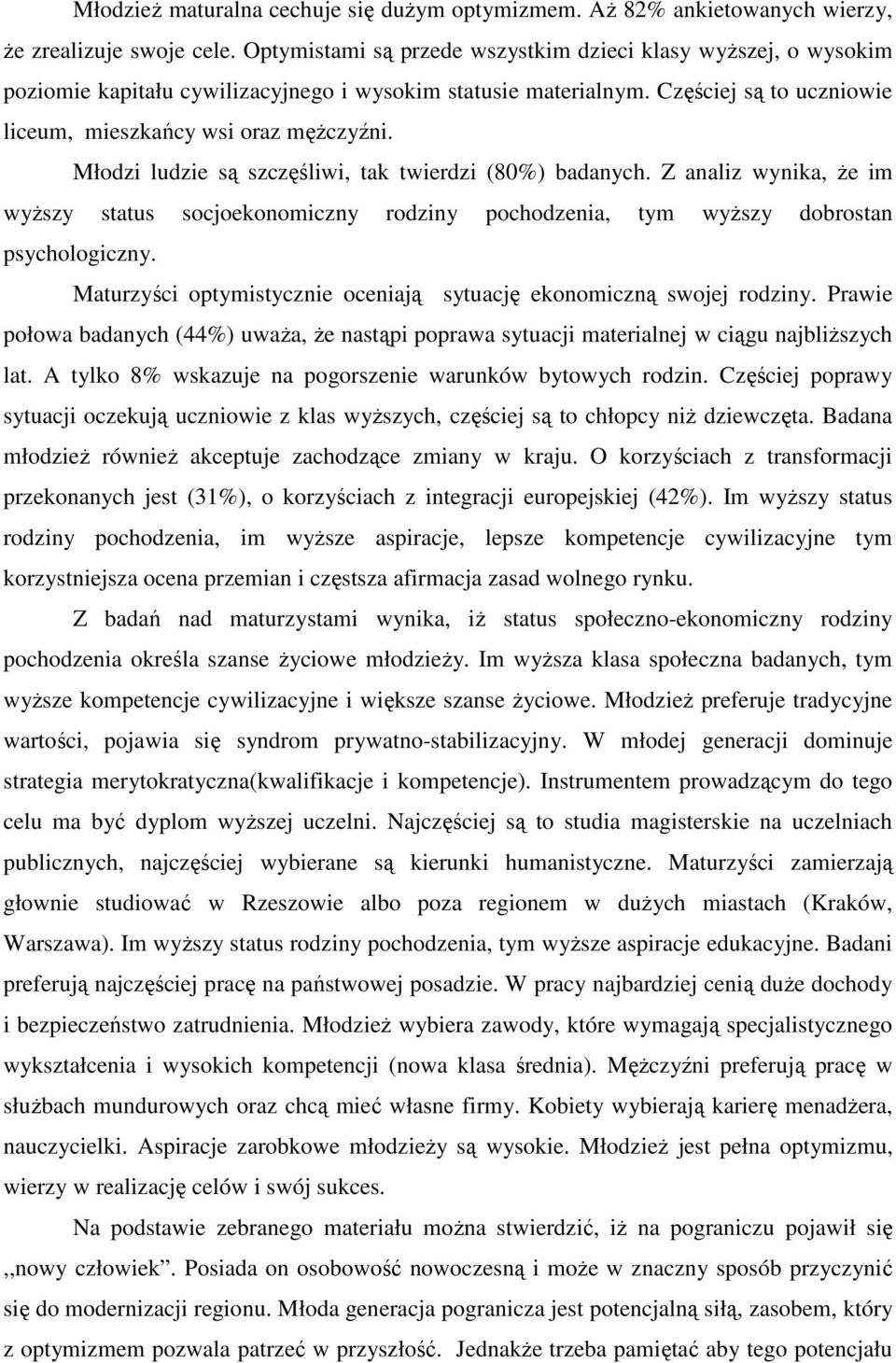 Młodzi ludzie są szczęśliwi, tak twierdzi (80%) badanych. Z analiz wynika, Ŝe im wyŝszy status socjoekonomiczny rodziny pochodzenia, tym wyŝszy dobrostan psychologiczny.