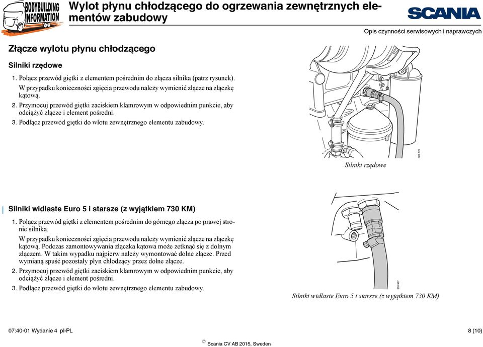 Podłącz przewód giętki do wlotu zewnętrznego elementu. 307 576 Silniki rzędowe Silniki widlaste Euro 5 i starsze (z wyjątkiem 730 KM) 1.