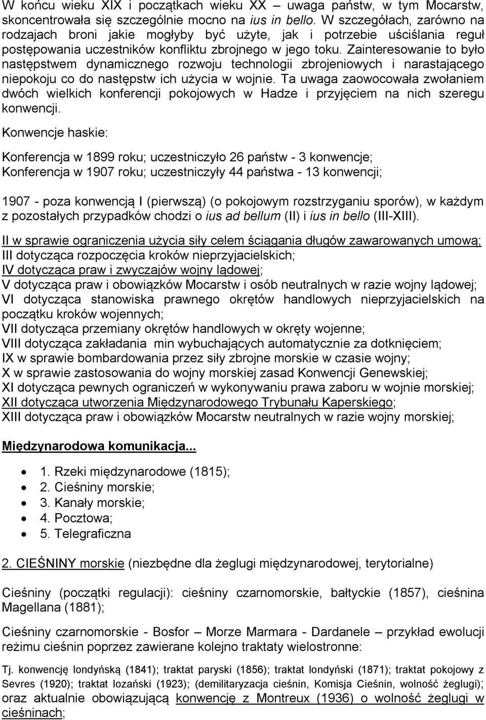 Zainteresowanie to było następstwem dynamicznego rozwoju technologii zbrojeniowych i narastającego niepokoju co do następstw ich użycia w wojnie.