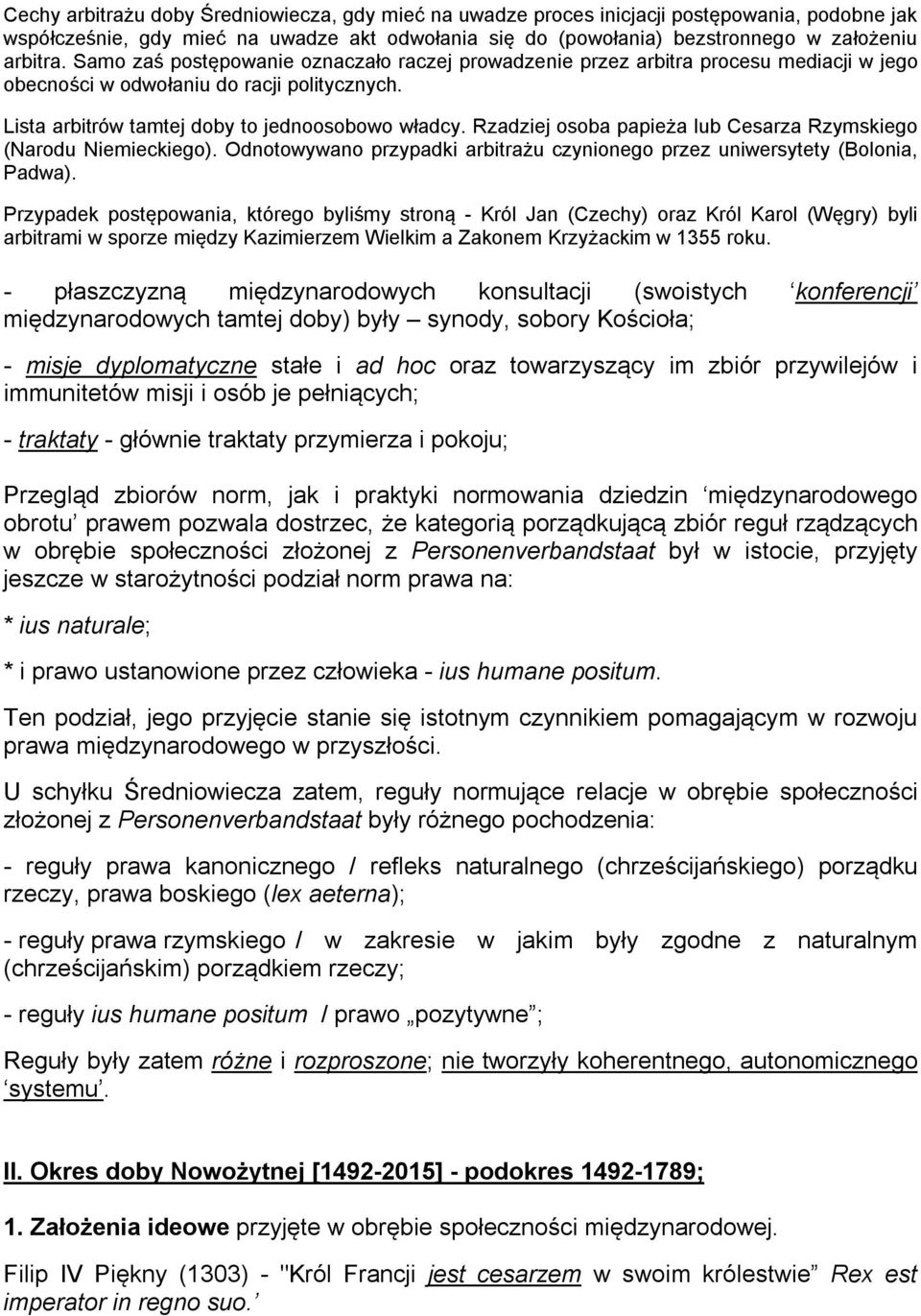 Rzadziej osoba papieża lub Cesarza Rzymskiego (Narodu Niemieckiego). Odnotowywano przypadki arbitrażu czynionego przez uniwersytety (Bolonia, Padwa).