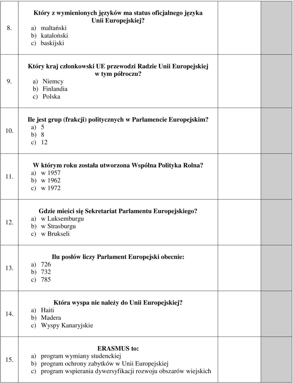 a) w 1957 b) w 1962 c) w 1972 12. Gdzie mieści się Sekretariat Parlamentu Europejskiego? a) w Luksemburgu b) w Strasburgu c) w Brukseli 13.