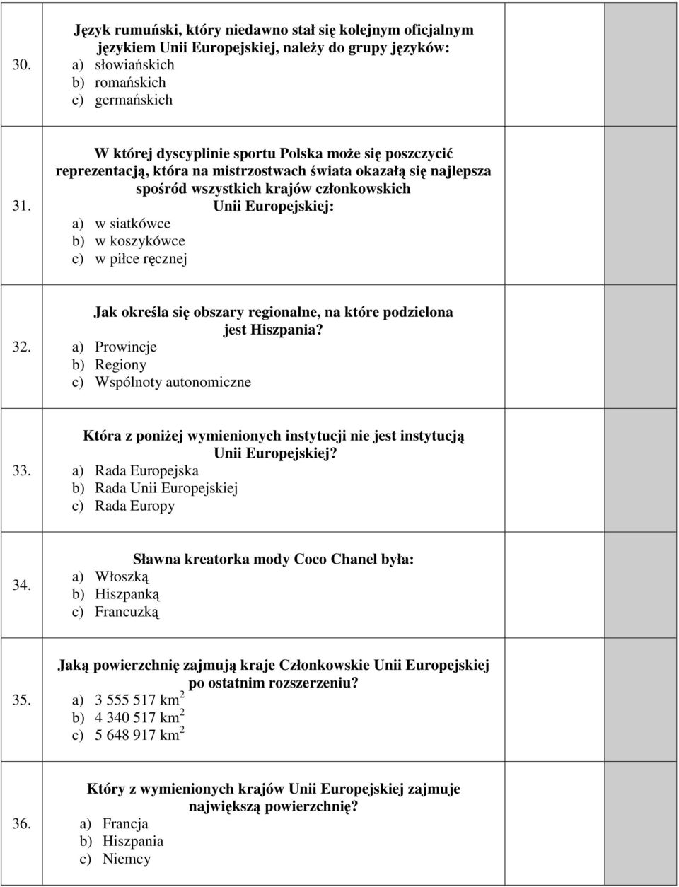 w koszykówce c) w piłce ręcznej 32. Jak określa się obszary regionalne, na które podzielona jest Hiszpania? a) Prowincje b) Regiony c) Wspólnoty autonomiczne 33.