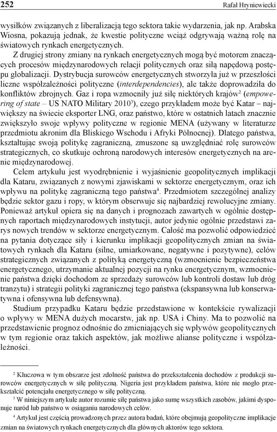 Z drugiej strony zmiany na rynkach energetycznych mogą być motorem znaczących procesów międzynarodowych relacji politycznych oraz siłą napędową postępu globalizacji.