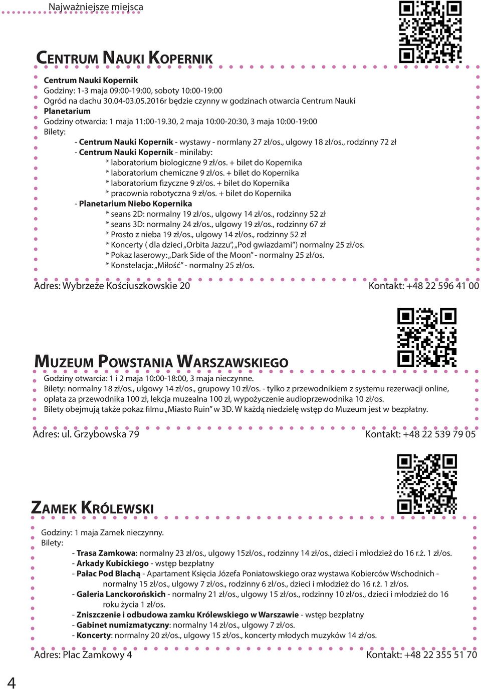 30, 2 maja 10:00-20:30, 3 maja 10:00-19:00 Bilety: - Centrum Nauki Kopernik - wystawy - normlany 27 zł/os., ulgowy 18 zł/os.