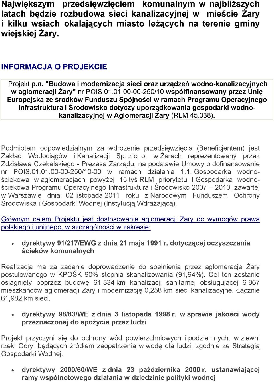 01.00-00-250/10 współfinansowany przez Unię Europejską ze środków Funduszu Spójności w ramach Programu Operacyjnego Infrastruktura i Środowisko dotyczy uporządkowania gospodarki wodnokanalizacyjnej w