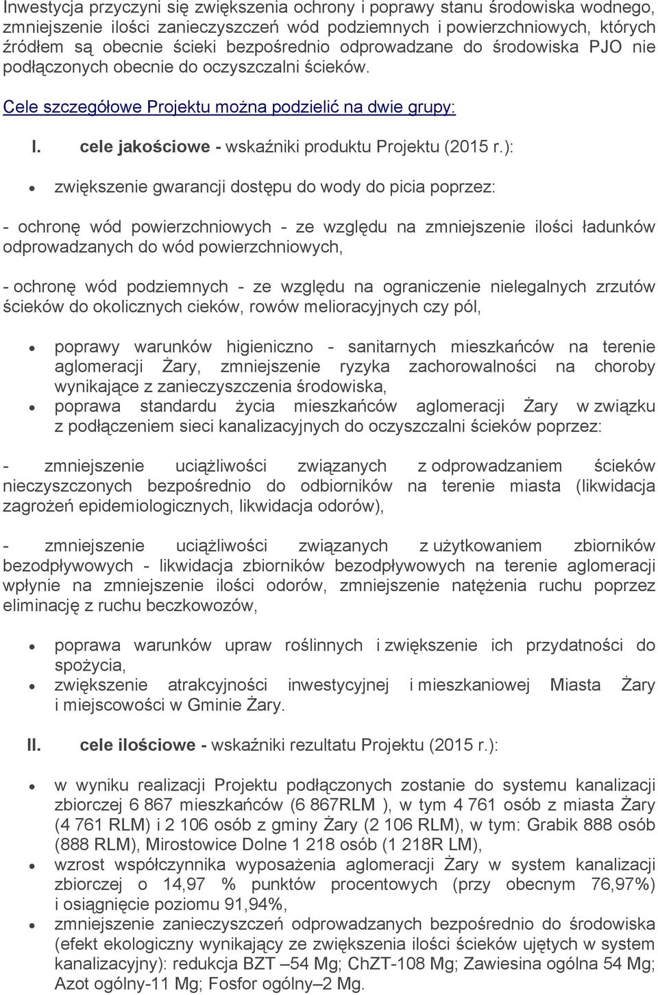 ): zwiększenie gwarancji dostępu do wody do picia poprzez: - ochronę wód powierzchniowych - ze względu na zmniejszenie ilości ładunków odprowadzanych do wód powierzchniowych, - ochronę wód