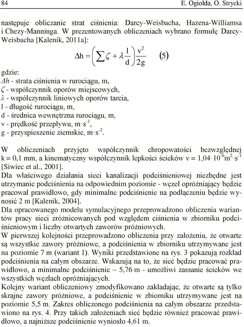 liniowych oporów tarcia, l - długość rurociągu, m, d - średnica wewnętrzna rurociągu, m, v - prędkość przepływu, m s -1, g - przyspieszenie ziemskie, m s -2.