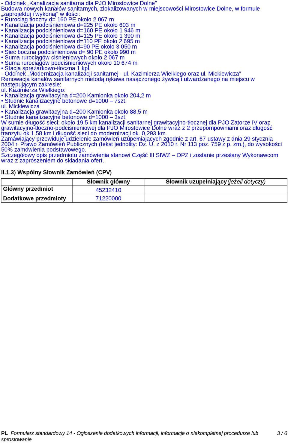 podciśnieniowa d=110 PE około 2 695 m Kanalizacja podciśnieniowa d=90 PE około 3 050 m Siec boczna podciśnieniowa d= 90 PE około 990 m Suma rurociągów ciśnieniowych około 2 067 m Suma rurociągów