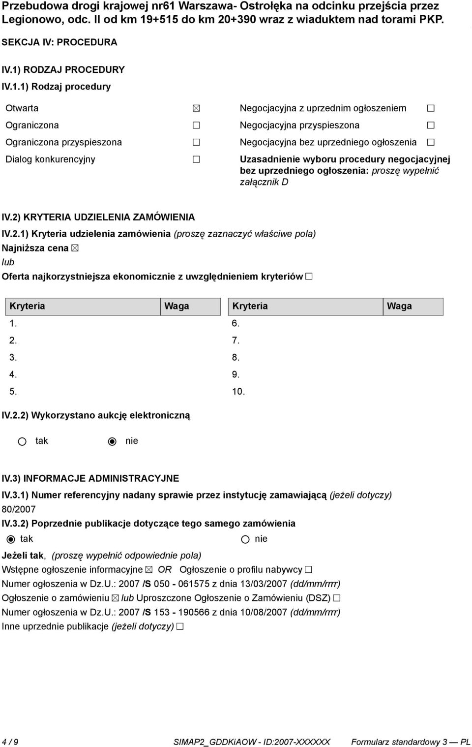 1) Rodzaj procedury Otwarta Ograniczona Ograniczona przyspieszona Dialog konkurencyjny Negocjacyjna z uprzednim ogłoszem Negocjacyjna przyspieszona Negocjacyjna bez uprzedgo ogłoszenia Uzasad wyboru