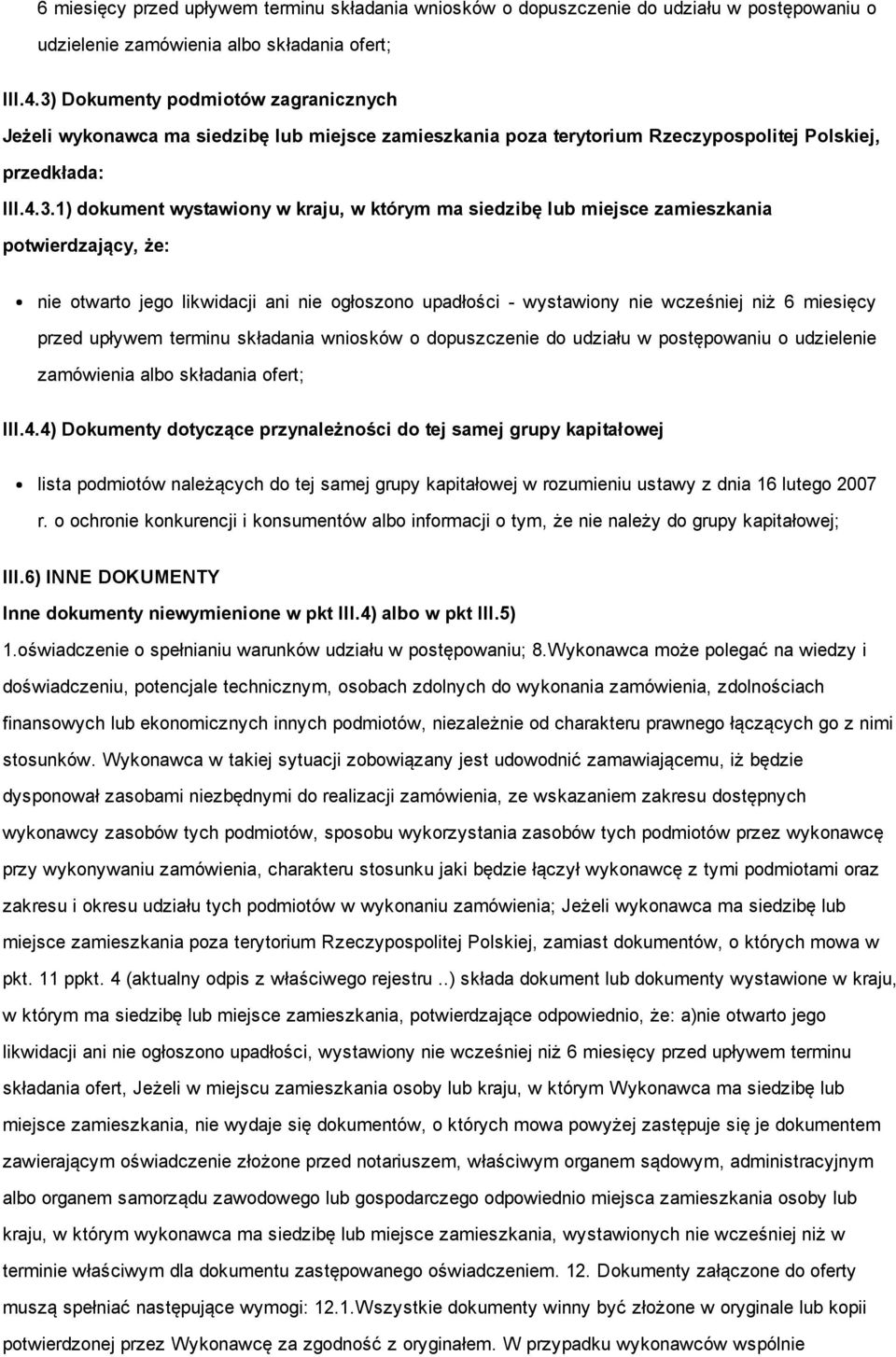 siedzibę lub miejsce zamieszkania potwierdzający, że: nie otwarto jego likwidacji ani nie ogłoszono upadłości wystawiony nie wcześniej niż 4) Dokumenty dotyczące przynależności do tej samej grupy