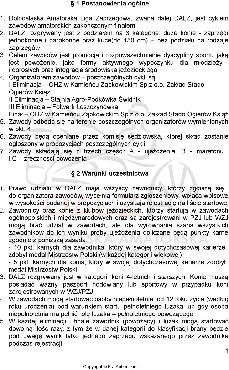 Celem zawodów jest promocja i rozpowszechnienie dyscypliny sportu jaką jest powożenie, jako formy aktywnego wypoczynku dla młodzieży i dorosłych oraz integracja środowiska jeździeckiego 4.