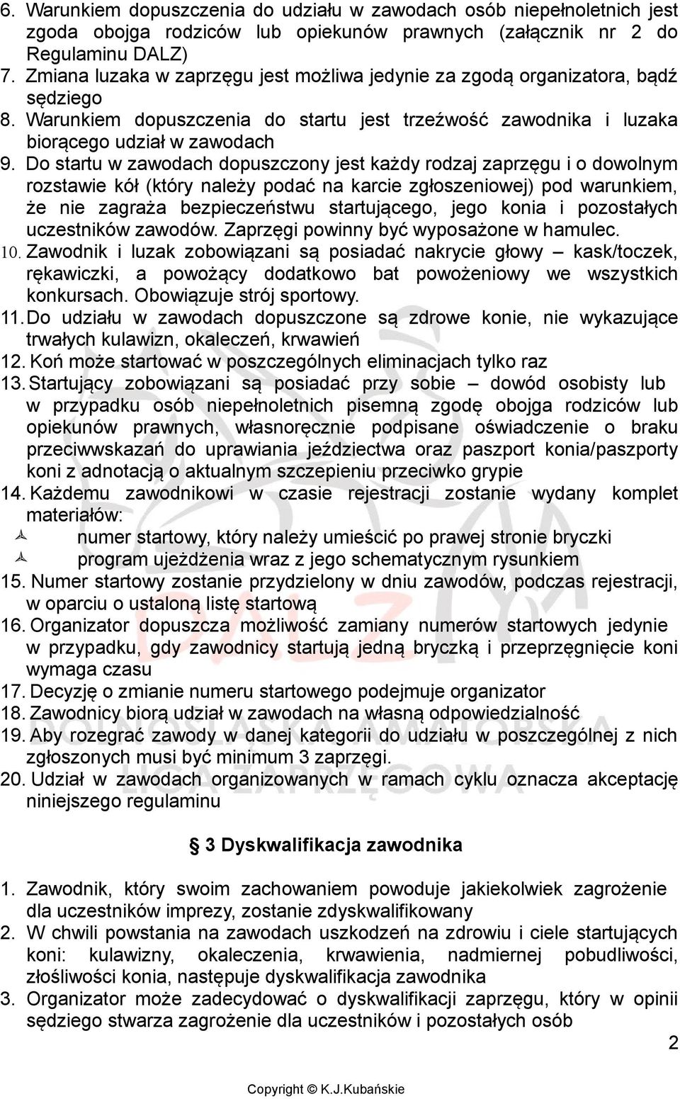 Do startu w zawodach dopuszczony jest każdy rodzaj zaprzęgu i o dowolnym rozstawie kół (który należy podać na karcie zgłoszeniowej) pod warunkiem, że nie zagraża bezpieczeństwu startującego, jego