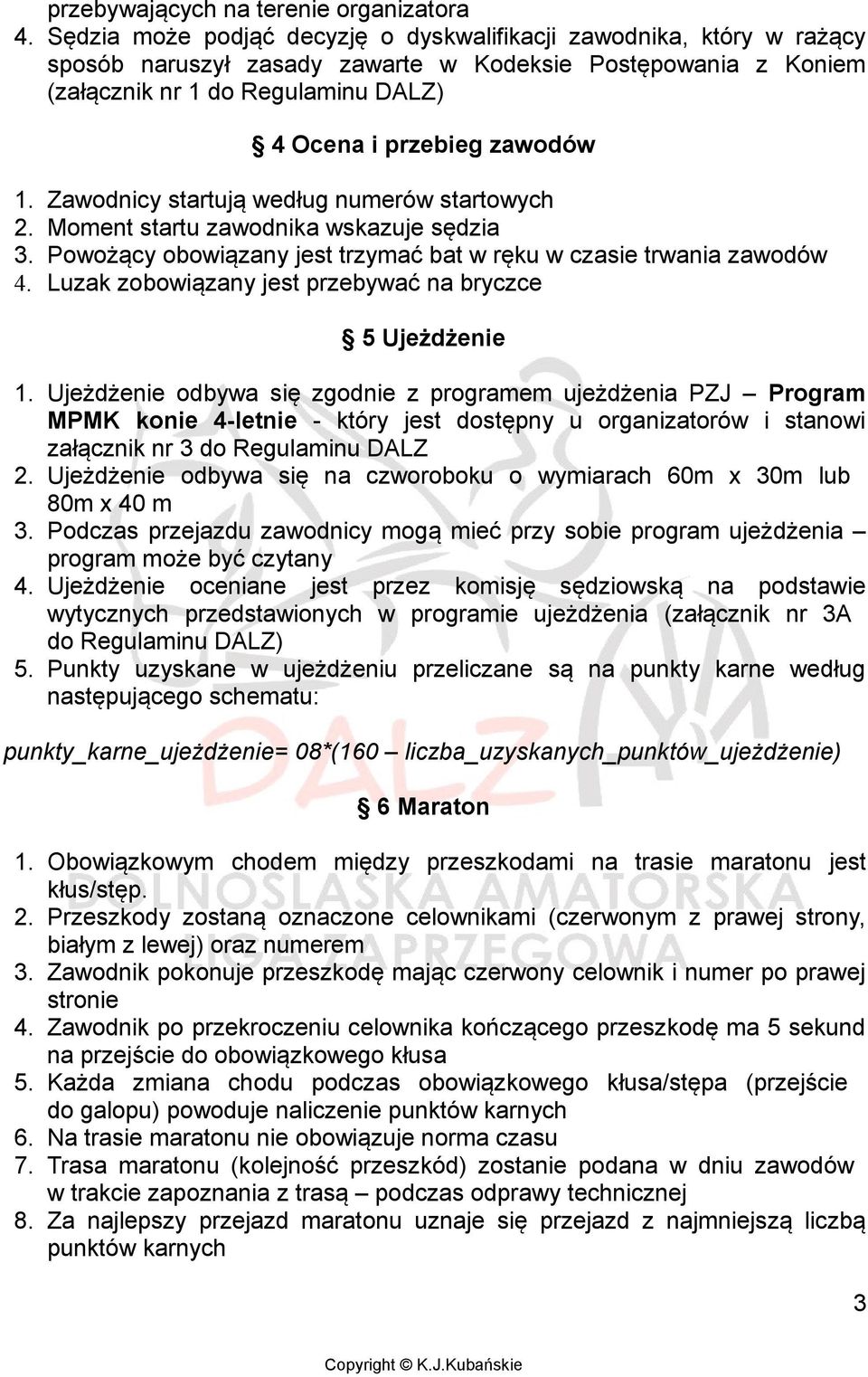 Zawodnicy startują według numerów startowych 2. Moment startu zawodnika wskazuje sędzia 3. Powożący obowiązany jest trzymać bat w ręku w czasie trwania zawodów 4.