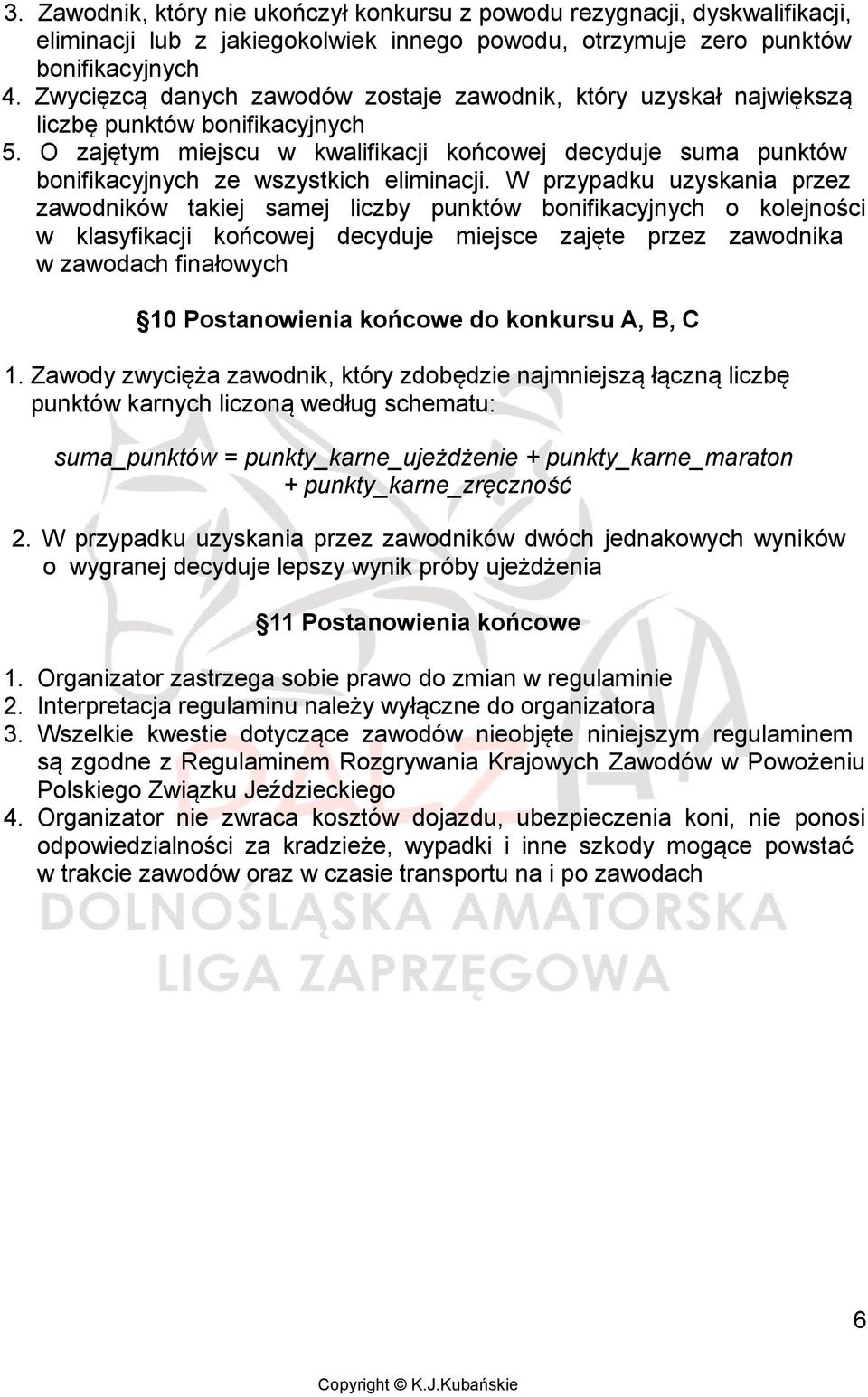 O zajętym miejscu w kwalifikacji końcowej decyduje suma punktów bonifikacyjnych ze wszystkich eliminacji.