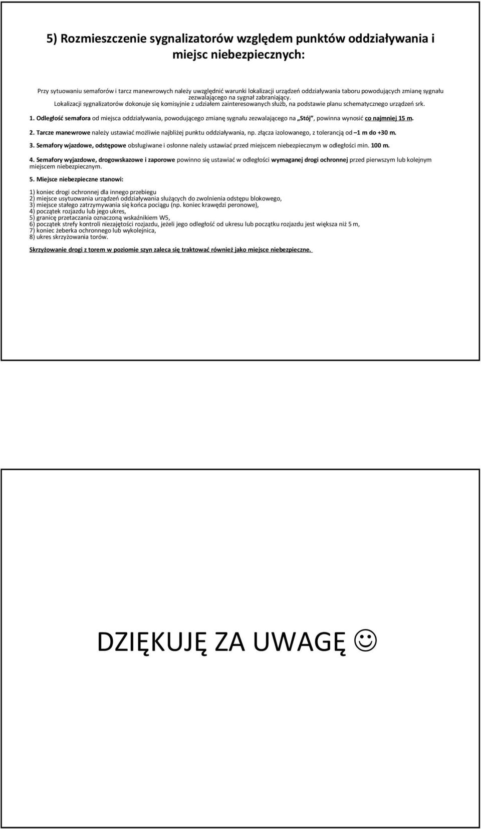 Lokalizacji sygnalizatorów dokonuje się komisyjnie z udziałem zainteresowanych służb, na podstawie planu schematycznego urządzeń srk. 1.