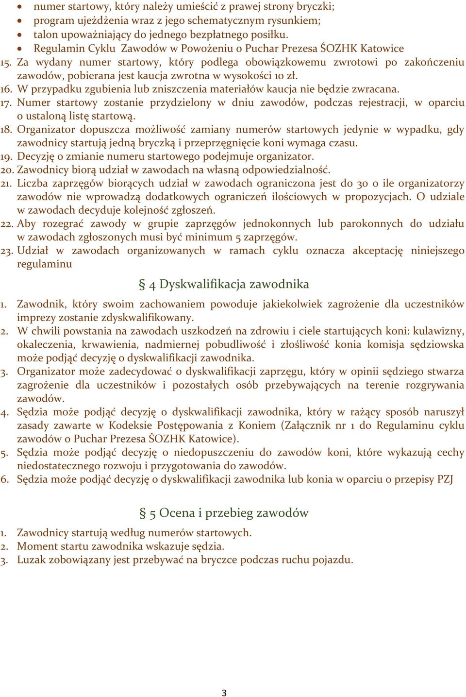 Za wydany numer startowy, który podlega obowiązkowemu zwrotowi po zakończeniu zawodów, pobierana jest kaucja zwrotna w wysokości 10 zł. 16.