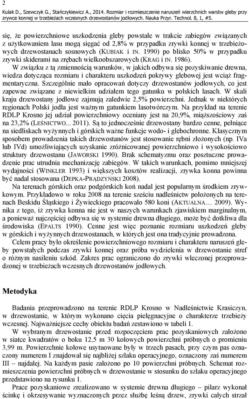 zrywki konnej w trzebieżowych drzewostanach sosnowych (KUBIAK i IN. 1990) po blisko 50% w przypadku zrywki skiderami na zrębach wielkoobszarowych (KRAG i IN. 1986).