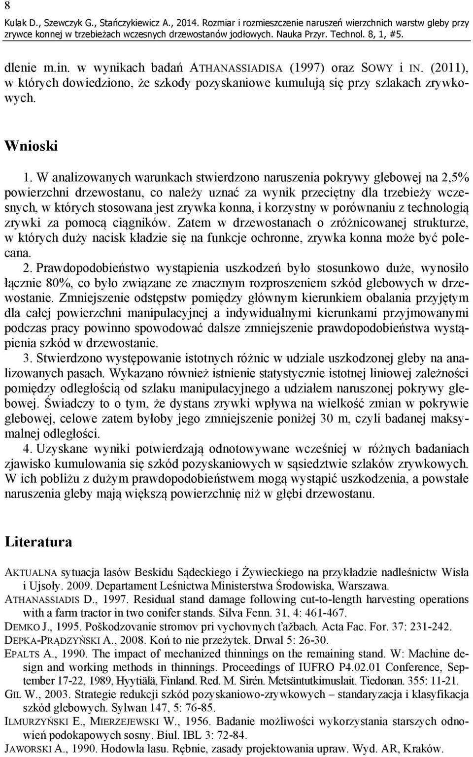 W analizowanych warunkach stwierdzono naruszenia pokrywy glebowej na 2,5% powierzchni drzewostanu, co należy uznać za wynik przeciętny dla trzebieży wczesnych, w których stosowana jest zrywka konna,