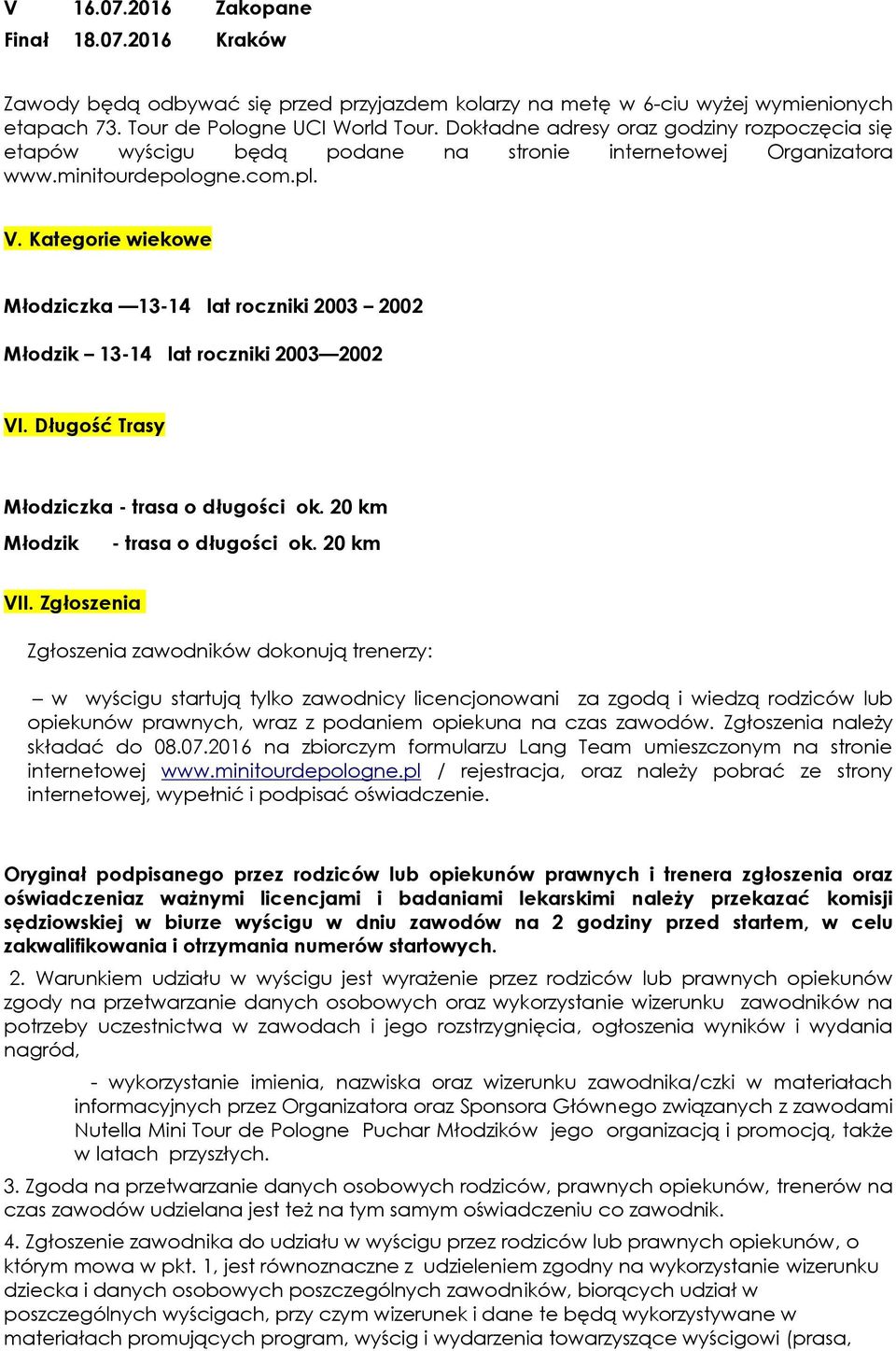 Kategorie wiekowe Młodziczka 13-14 lat roczniki 2003 2002 Młodzik 13-14 lat roczniki 2003 2002 VI. Długość Trasy Młodziczka - trasa o długości ok. 20 km Młodzik - trasa o długości ok. 20 km VII.