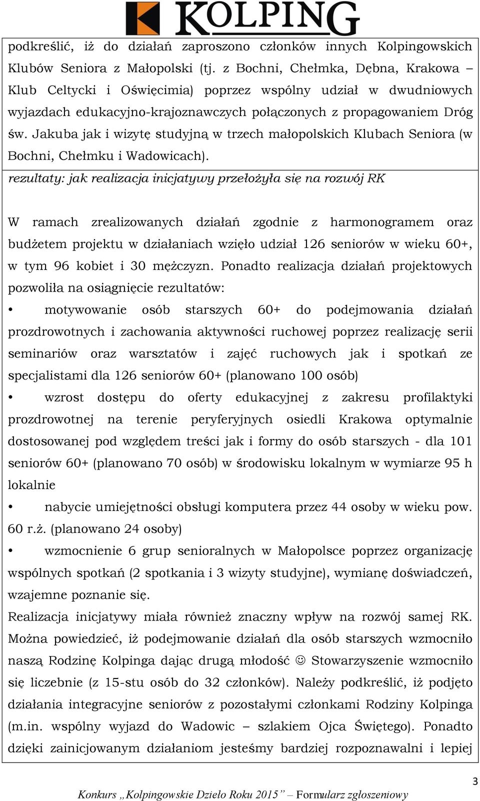 Jakuba jak i wizytę studyjną w trzech małopolskich Klubach Seniora (w Bochni, Chełmku i Wadowicach).