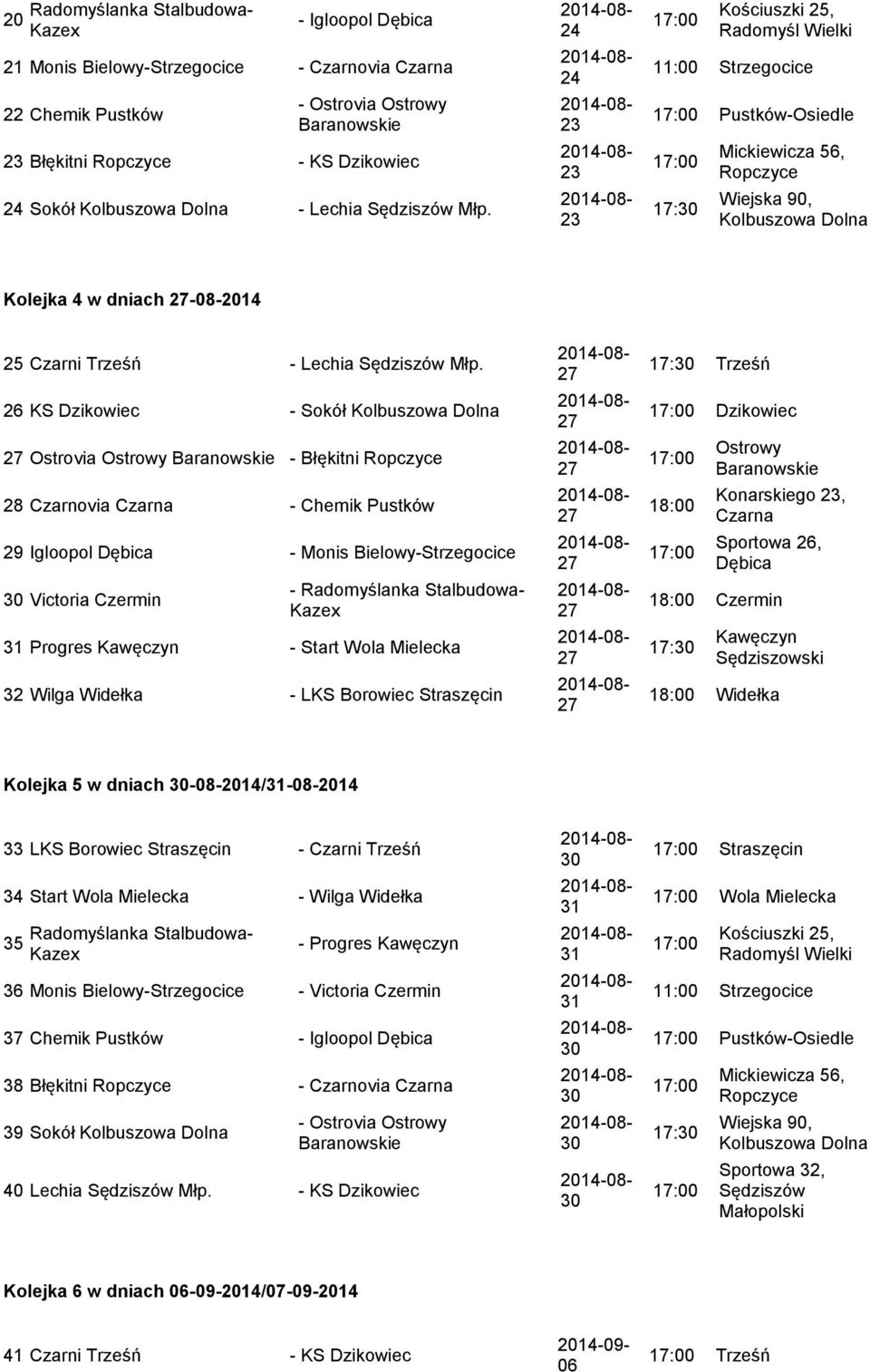 Straszęcin : Trześń Dzikowiec 18:00 18:00 Czermin : 18:00 Widełka Kolejka 5 w dniach --/31-- 33 LKS Borowiec Straszęcin - Czarni Trześń 34 Start Wola Mielecka - Wilga Widełka 35 - Progres 36 Monis