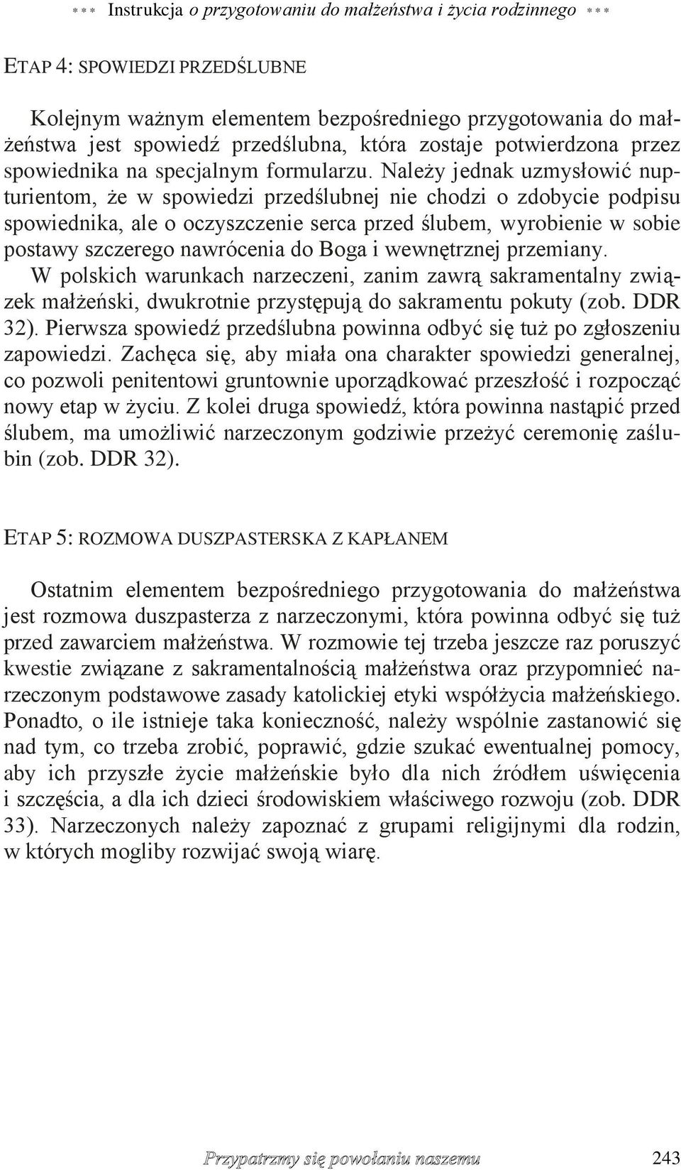 Należy jednak uzmysłowić nupturientom, że w spowiedzi przedślubnej nie chodzi o zdobycie podpisu spowiednika, ale o oczyszczenie serca przed ślubem, wyrobienie w sobie postawy szczerego nawrócenia do