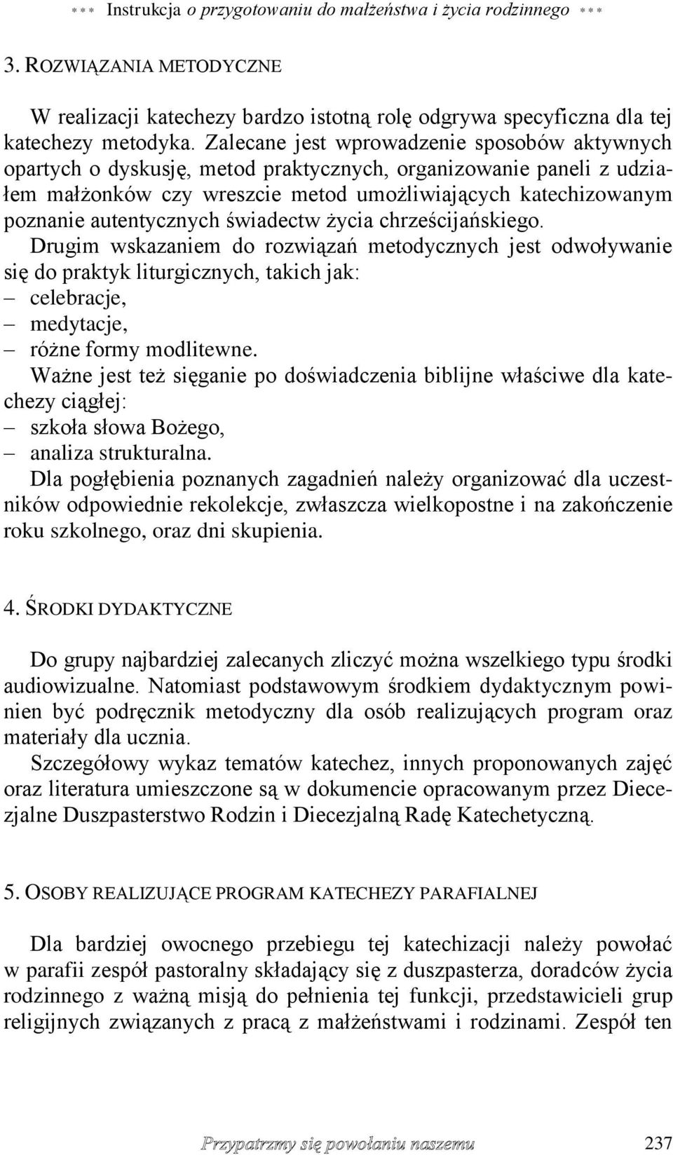 autentycznych świadectw życia chrześcijańskiego. Drugim wskazaniem do rozwiązań metodycznych jest odwoływanie się do praktyk liturgicznych, takich jak: celebracje, medytacje, różne formy modlitewne.