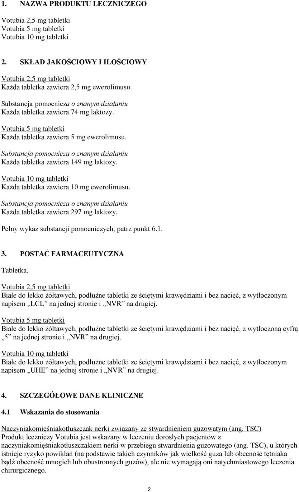 Substancja pomocnicza o znanym działaniu Każda tabletka zawiera 149 mg laktozy. Votubia 10 mg tabletki Każda tabletka zawiera 10 mg ewerolimusu.