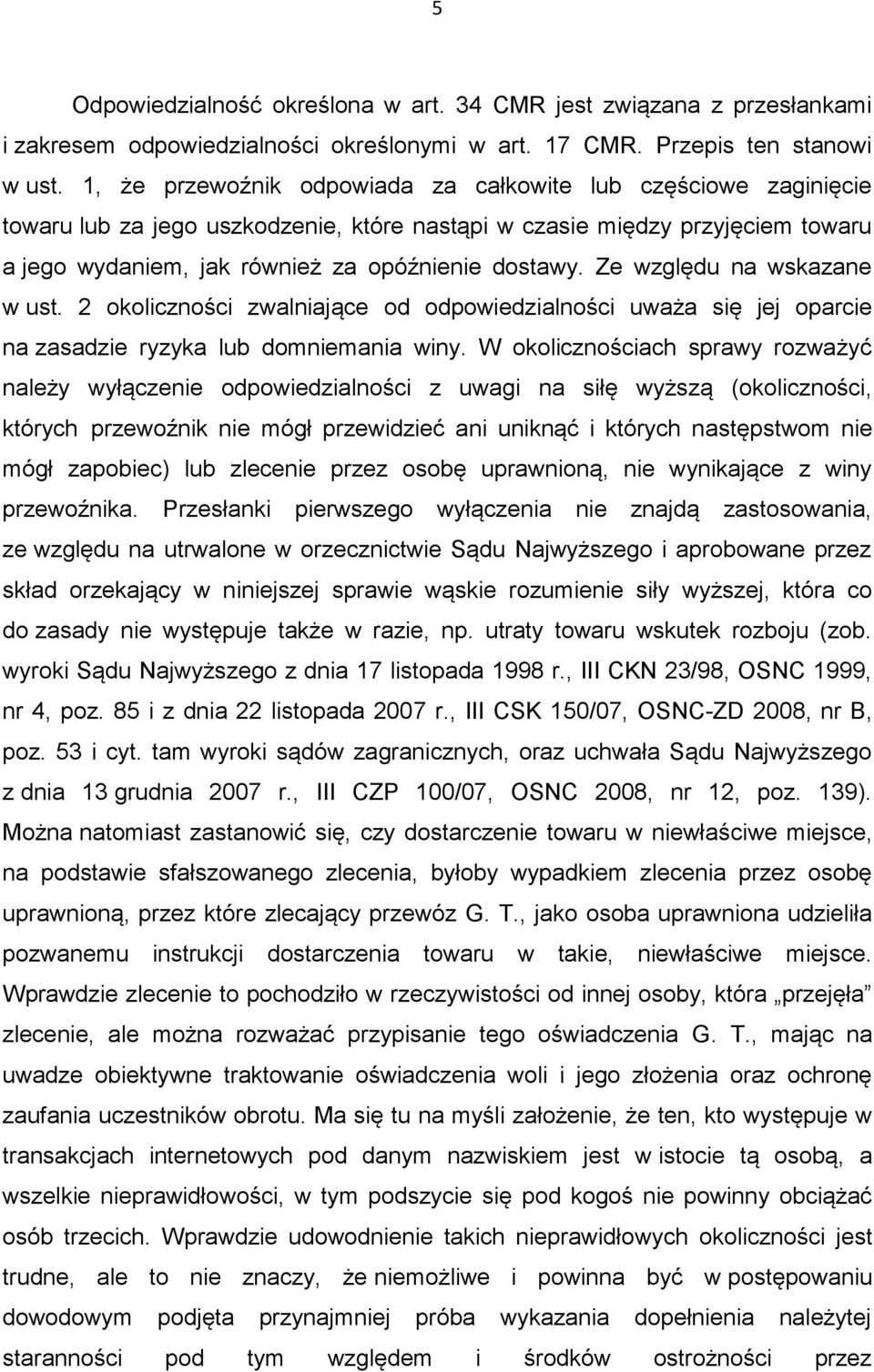 Ze względu na wskazane w ust. 2 okoliczności zwalniające od odpowiedzialności uważa się jej oparcie na zasadzie ryzyka lub domniemania winy.