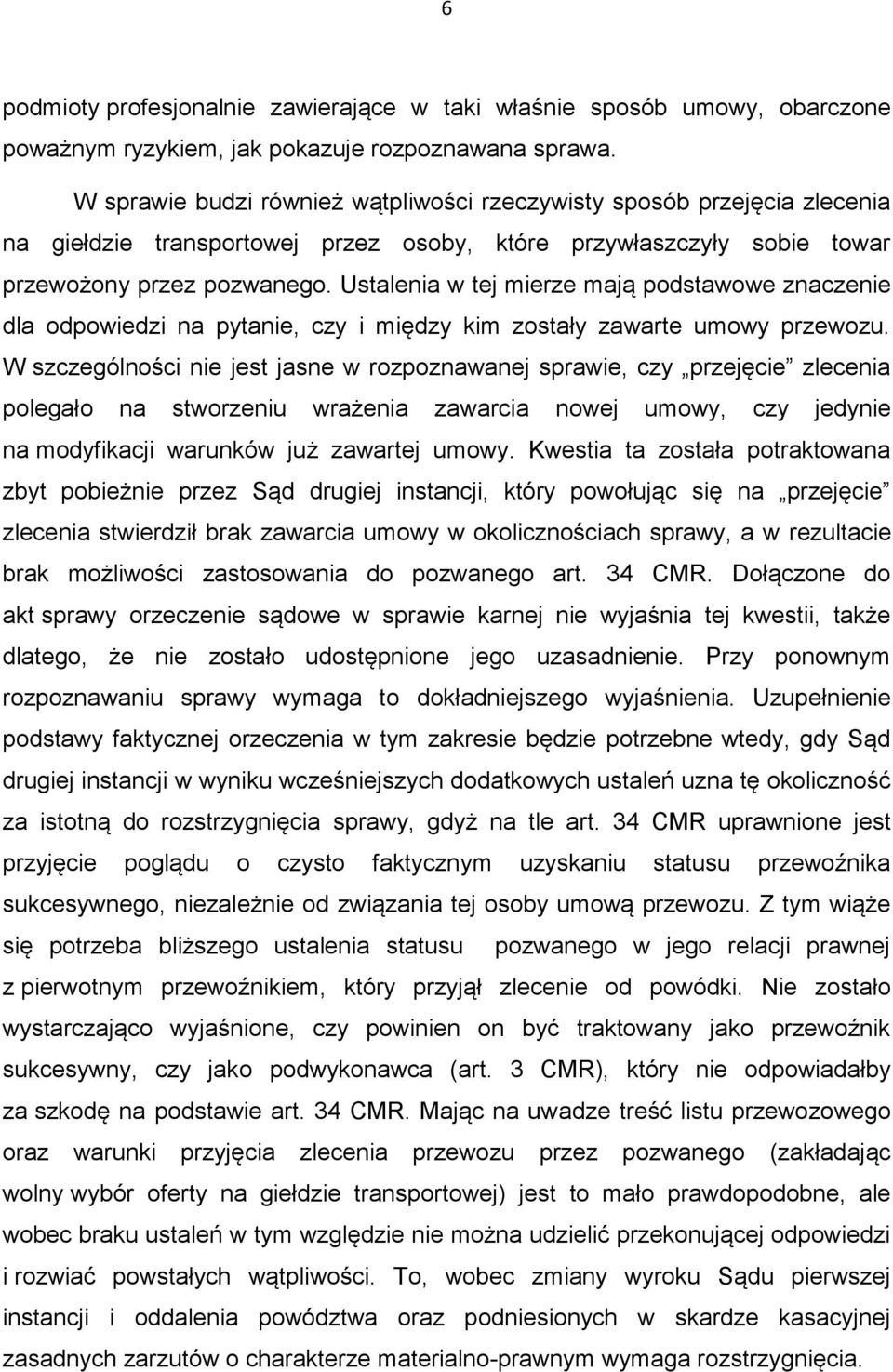 Ustalenia w tej mierze mają podstawowe znaczenie dla odpowiedzi na pytanie, czy i między kim zostały zawarte umowy przewozu.