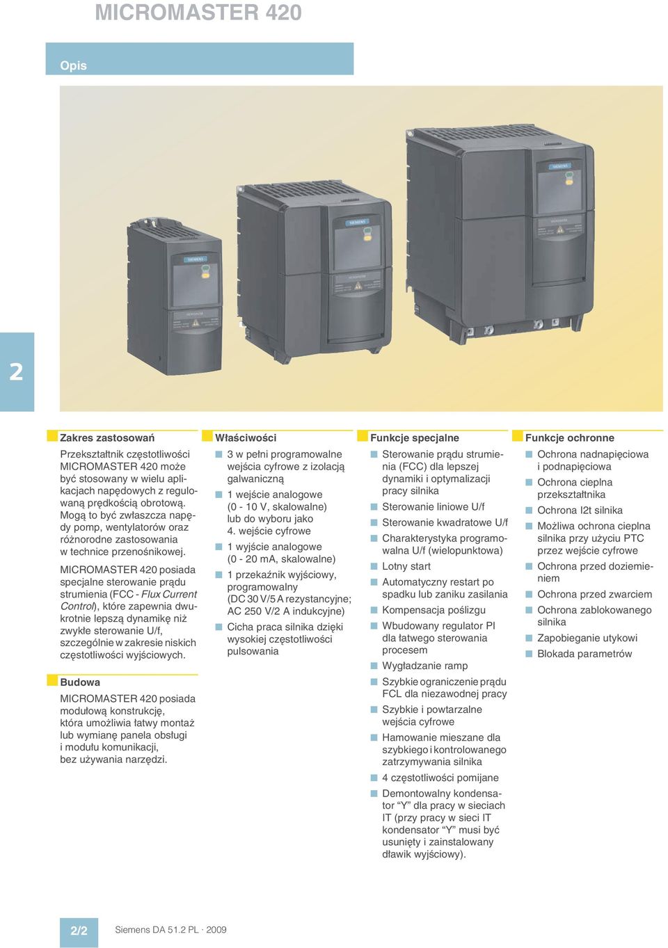 MICROMASTER 40 posiada specjalne sterowanie prądu strumienia (FCC Flux Current Control), które zapewnia dwukrotnie lepszą dynamikę niż zwykłe sterowanie U/f, szczególnie w zakresie niskich