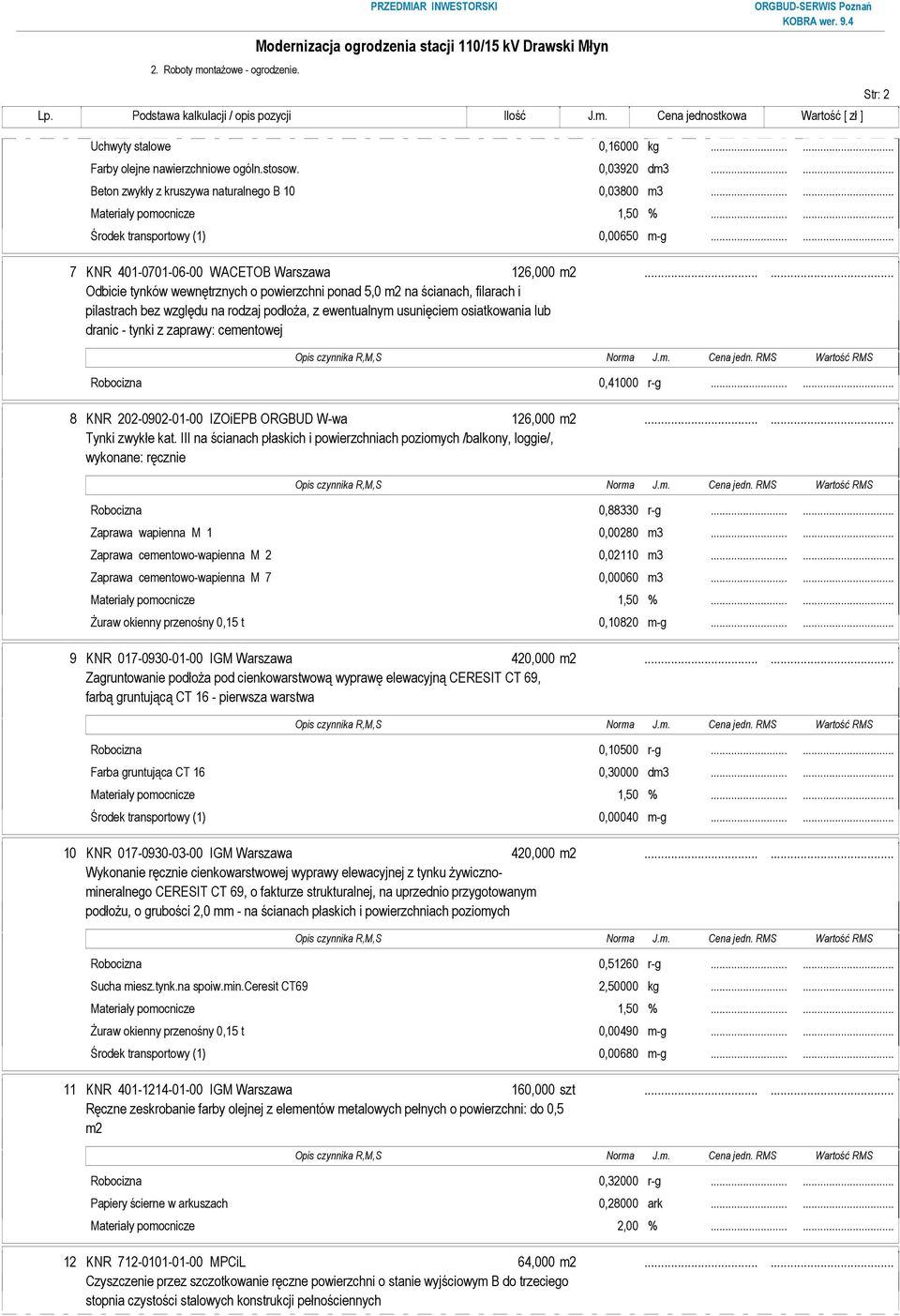 ..... Odbicie tynków wewnętrznych o powierzchni ponad 5,0 m2 na ścianach, filarach i pilastrach bez względu na rodzaj podłoŝa, z ewentualnym usunięciem osiatkowania lub dranic - tynki z zaprawy: