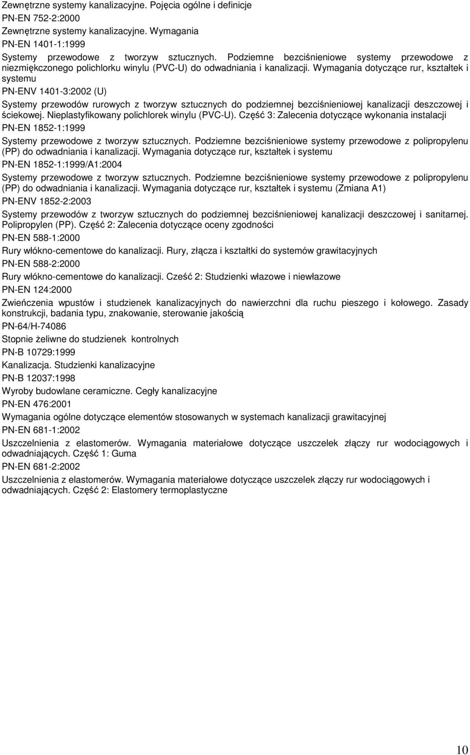 Wymagania dotyczące rur, kształtek i systemu PN-ENV 1401-3:2002 (U) Systemy przewodów rurowych z tworzyw sztucznych do podziemnej bezciśnieniowej kanalizacji deszczowej i ściekowej.