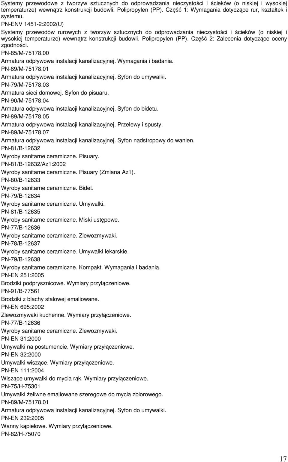 PN-ENV 1451-2:2002(U) Systemy przewodów rurowych z tworzyw sztucznych do odprowadzania nieczystości i ścieków (o niskiej i wysokiej temperaturze) wewnątrz konstrukcji budowli. Polipropylen (PP).